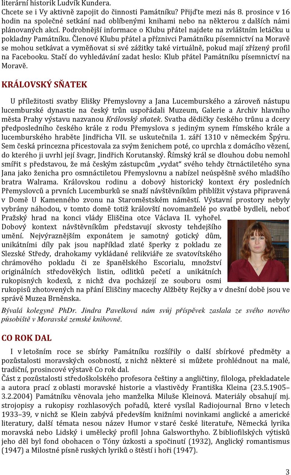 Členové Klubu přátel a příznivci Památníku písemnictví na Moravě se mohou setkávat a vyměňovat si své zážitky také virtuálně, pokud mají zřízený profil na Facebooku.