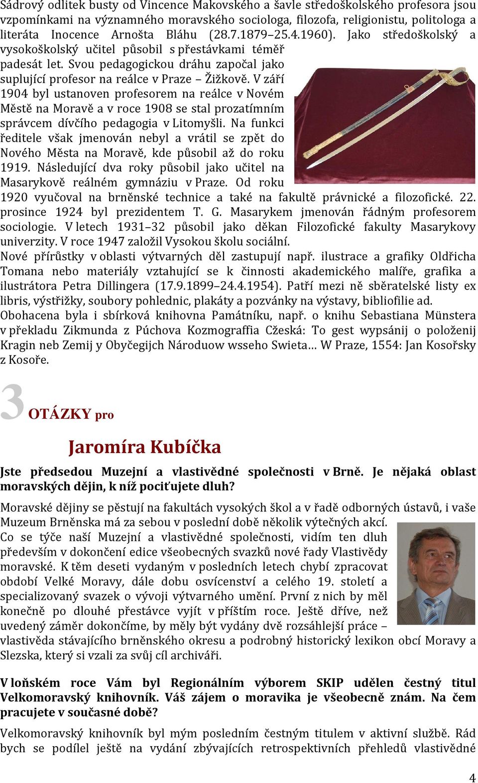 V září 1904 byl ustanoven profesorem na reálce v Novém Městě na Moravě a v roce 1908 se stal prozatímním správcem dívčího pedagogia v Litomyšli.