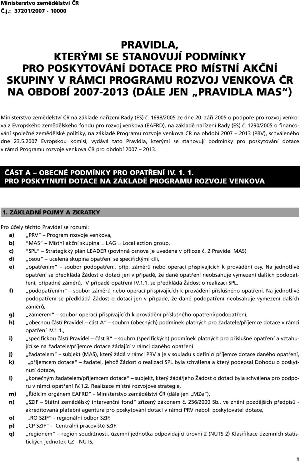 zemědělství ČR na základě nařízení Rady (ES) č. 1698/2005 ze dne 20. září 2005 o podpoře pro rozvoj venkova z Evropského zemědělského fondu pro rozvoj venkova (EAFRD), na základě nařízení Rady (ES) č.