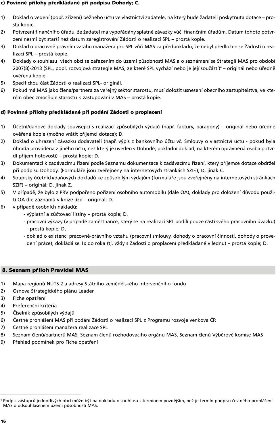 3) Doklad o pracovně právním vztahu manažera pro SPL vůči MAS za předpokladu, že nebyl předložen se Žádostí o realizaci SPL prostá kopie.