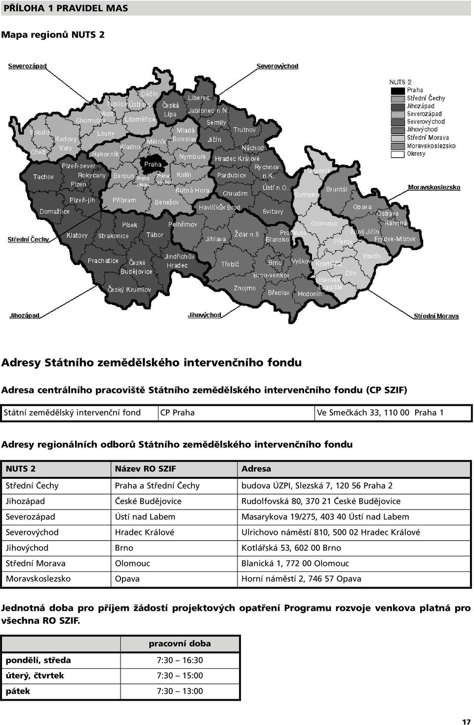 ÚZPI, Slezská 7, 120 56 Praha 2 Jihozápad České Budějovice Rudolfovská 80, 370 21 České Budějovice Severozápad Ústí nad Labem Masarykova 19/275, 403 40 Ústí nad Labem Severovýchod Hradec Králové