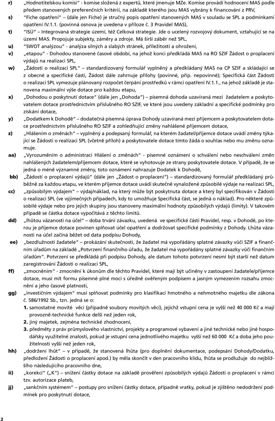 stanovených MAS v souladu se SPL a podmínkami opatření IV.1.1. (povinná osnova je uvedena v příloze č. 3 Pravidel MAS), t) ISÚ Integrovaná strategie území, též Celková strategie.