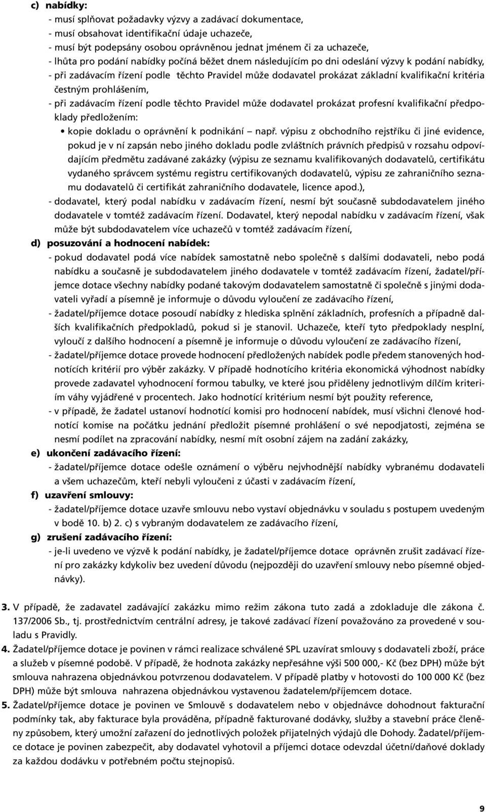 prohlášením, - při zadávacím řízení podle těchto Pravidel může dodavatel prokázat profesní kvalifikační předpoklady předložením: kopie dokladu o oprávnění k podnikání např.