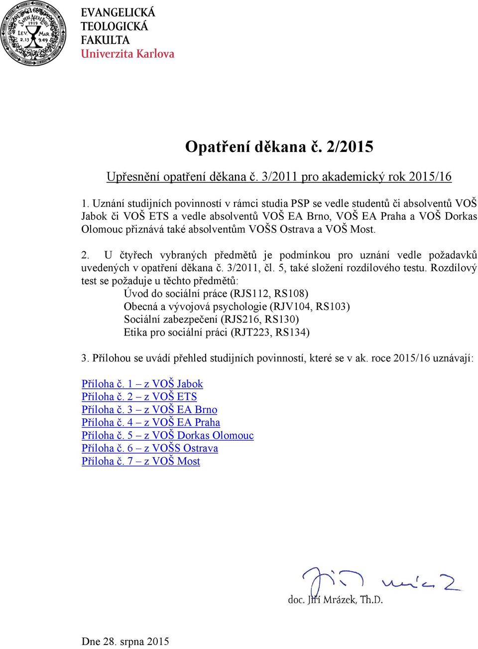 Ostrava a VOŠ Most. 2. U čtyřech vybraných předmětů je podmínkou pro uznání vedle požadavků uvedených v opatření děkana č. 3/2011, čl. 5, také složení rozdílového testu.
