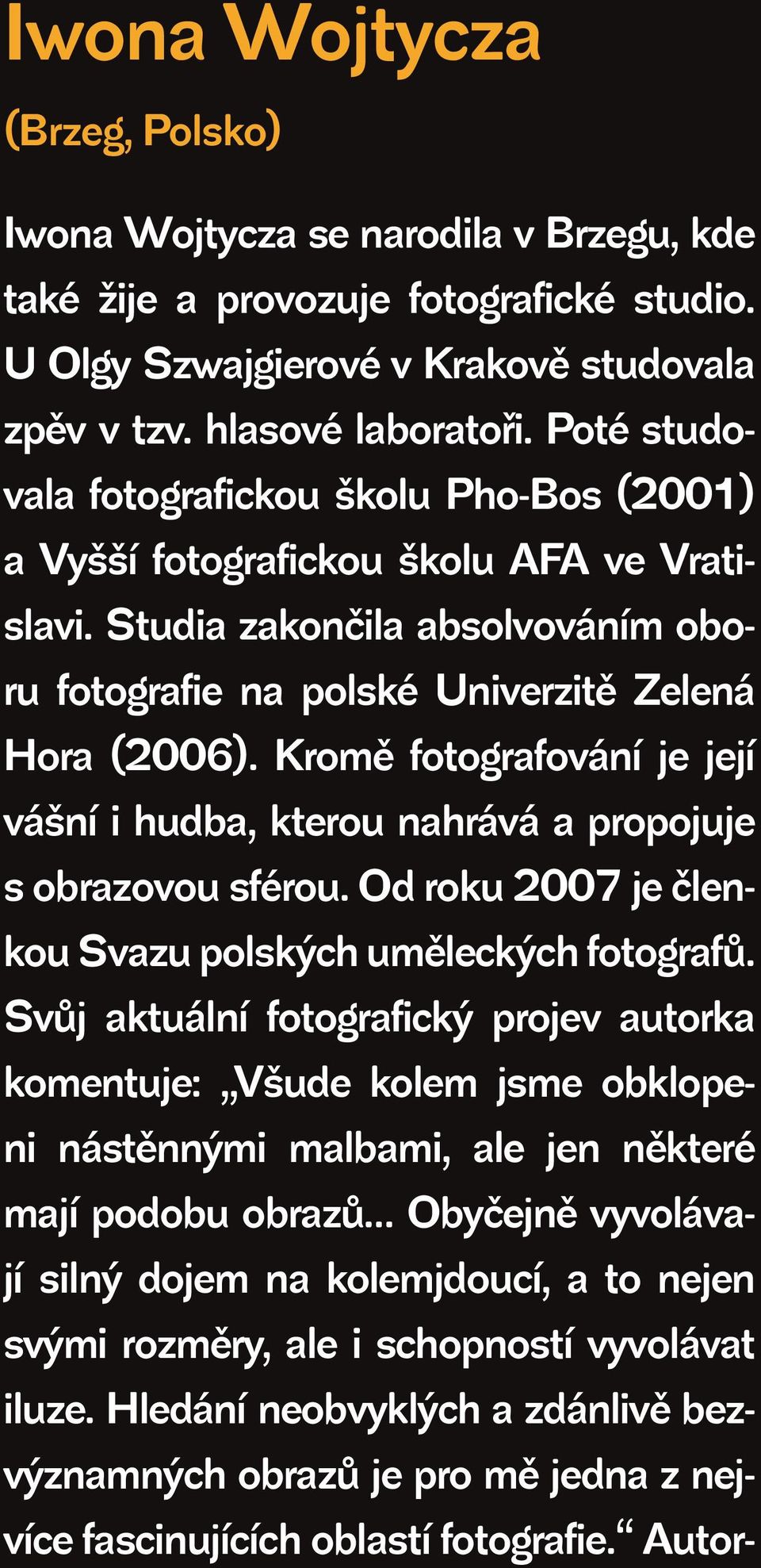 Kromě fotografování je její vášní i hudba, kterou nahrává a propojuje s obrazovou sférou. Od roku 2007 je členkou Svazu polských uměleckých fotografů.