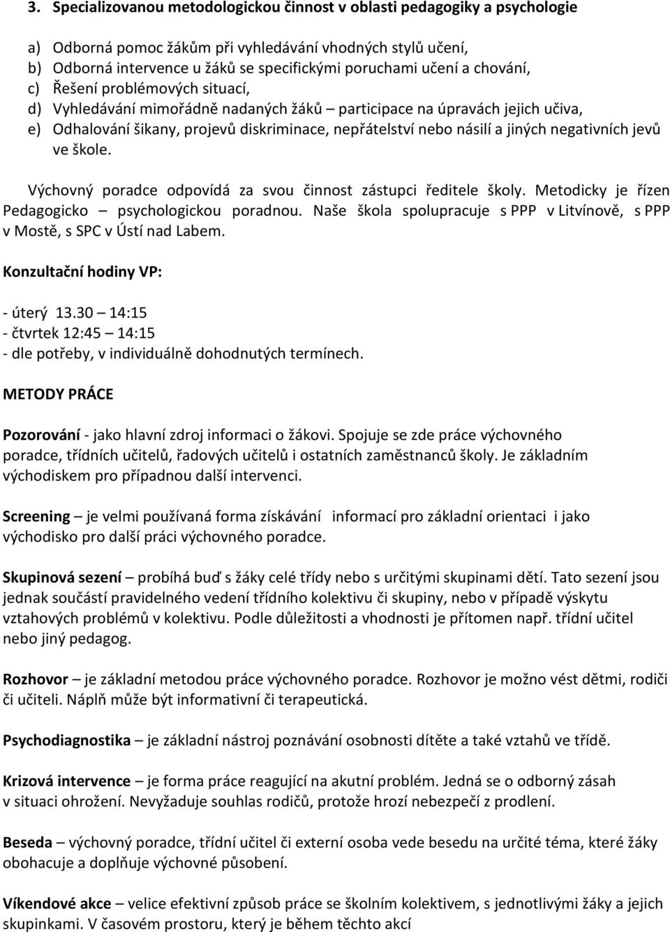 negativních jevů ve škole. Výchovný poradce odpovídá za svou činnost zástupci ředitele školy. Metodicky je řízen Pedagogicko psychologickou poradnou.