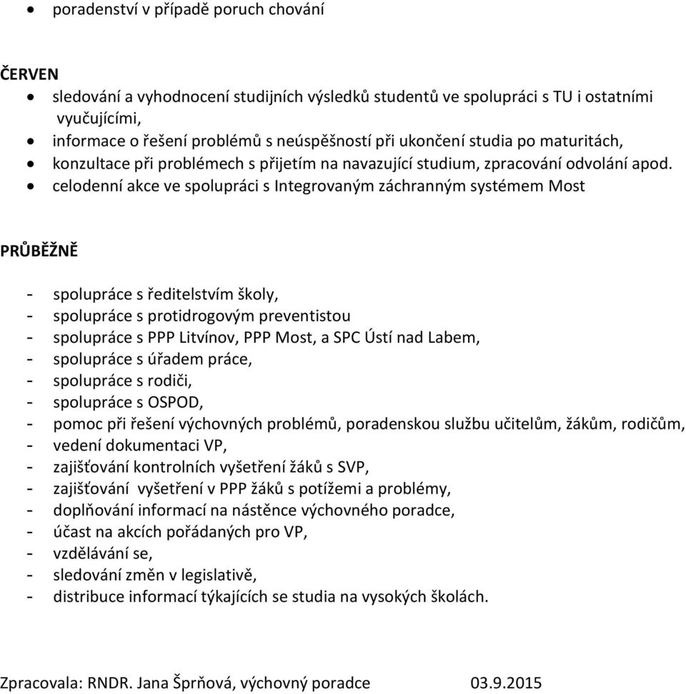 celodenní akce ve spolupráci s Integrovaným záchranným systémem Most PRŮBĚŽNĚ - spolupráce s ředitelstvím školy, - spolupráce s protidrogovým preventistou - spolupráce s PPP Litvínov, PPP Most, a SPC