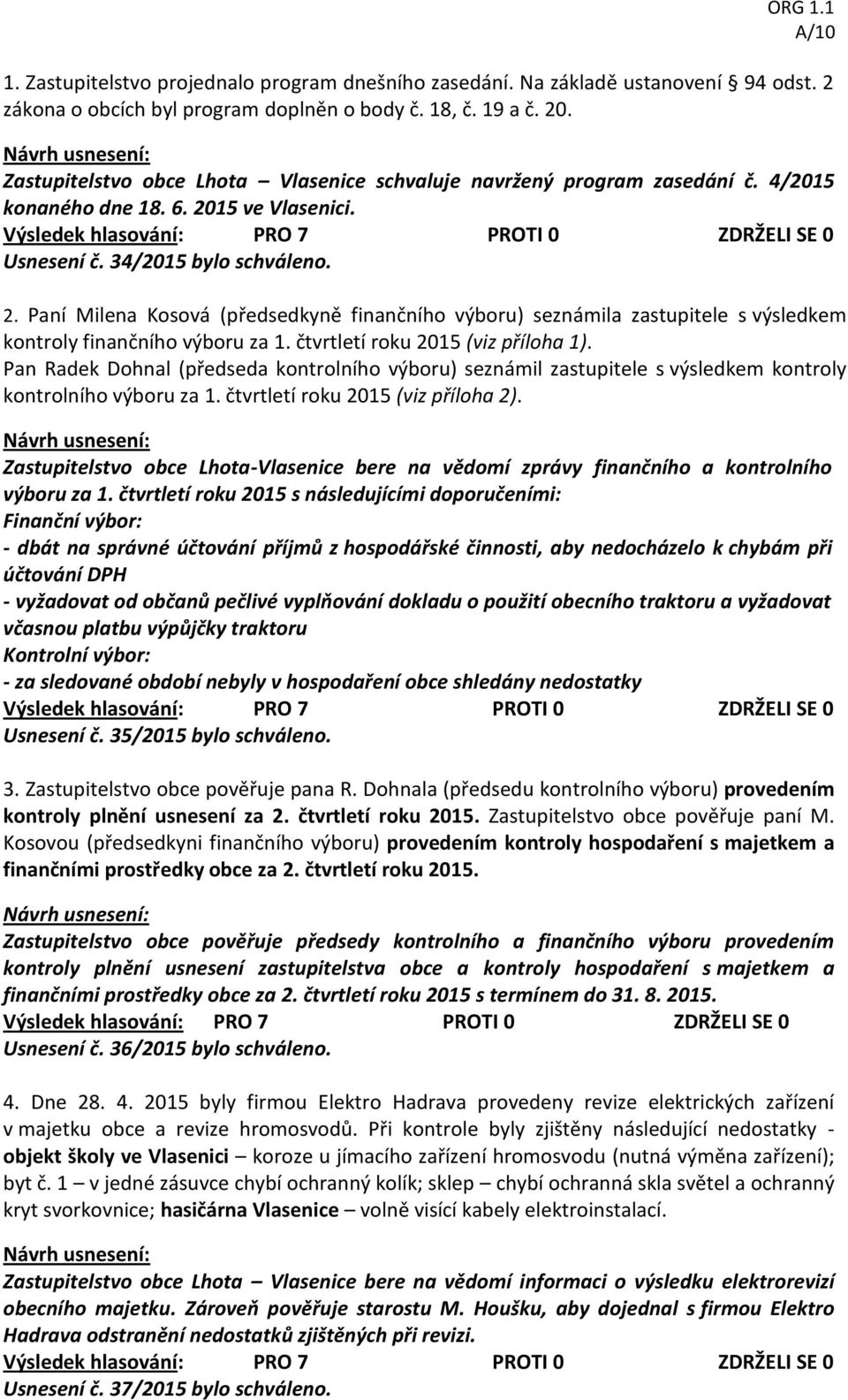 15 ve Vlasenici. Usnesení č. 34/2015 bylo schváleno. 2. Paní Milena Kosová (předsedkyně finančního výboru) seznámila zastupitele s výsledkem kontroly finančního výboru za 1.