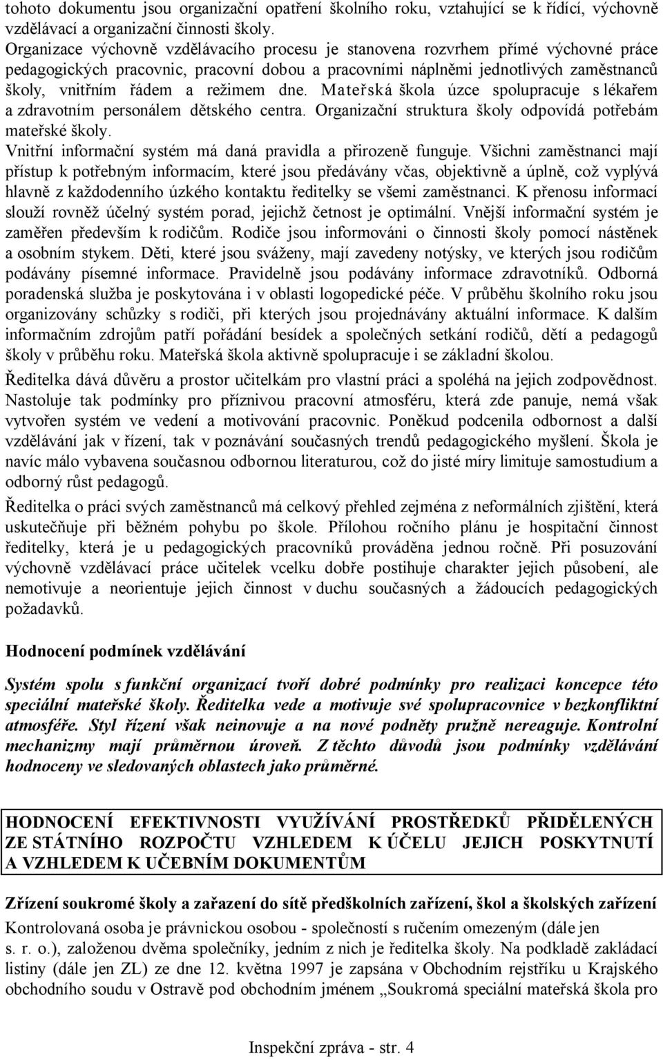 režimem dne. Mateřská škola úzce spolupracuje s lékařem a zdravotním personálem dětského centra. Organizační struktura školy odpovídá potřebám mateřské školy.