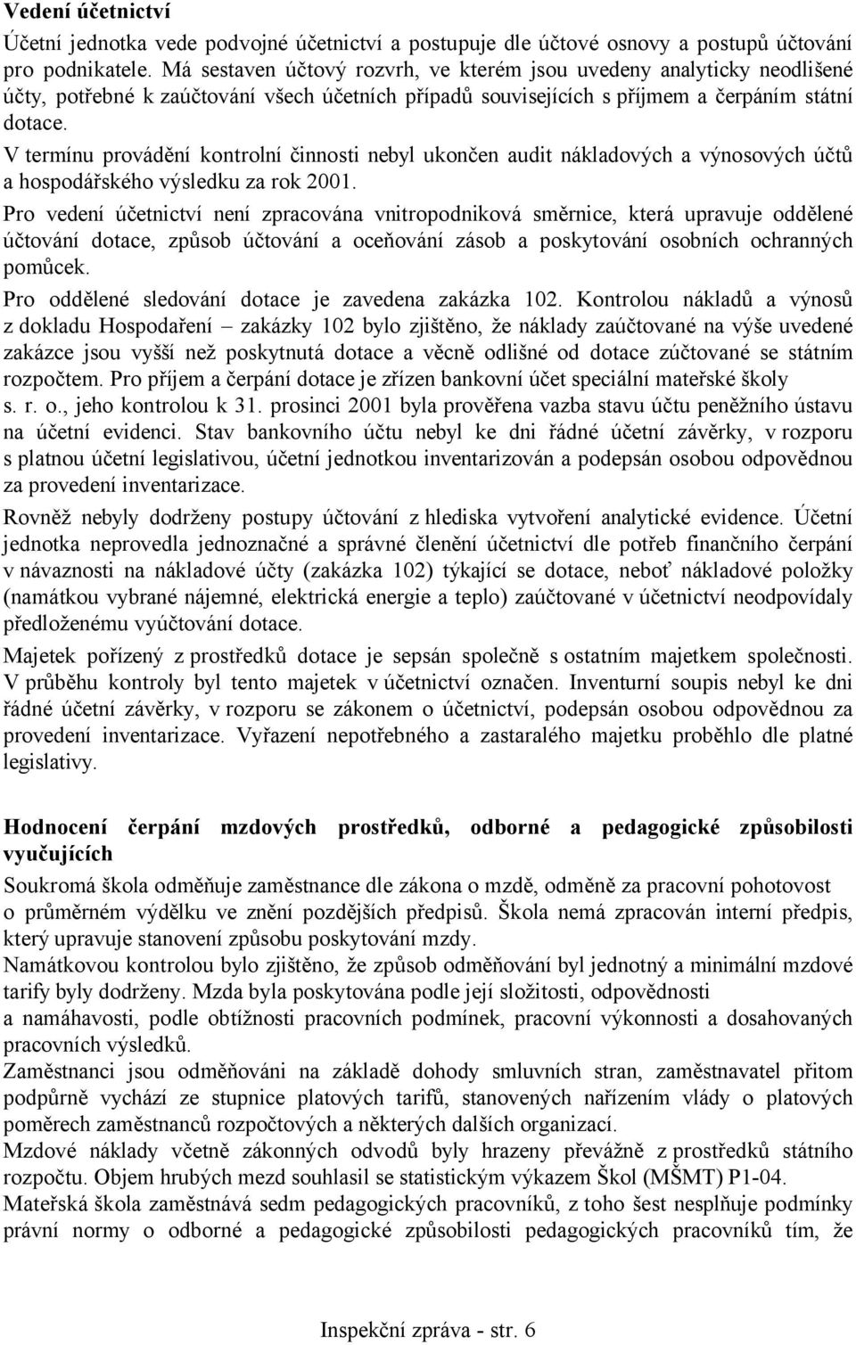 V termínu provádění kontrolní činnosti nebyl ukončen audit nákladových a výnosových účtů a hospodářského výsledku za rok 2001.