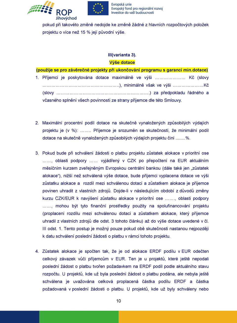 ) za předpokladu řádného a včasného splnění všech povinností ze strany příjemce dle této Smlouvy. 2. Maximální procentní podíl dotace na skutečně vynaložených způsobilých výdajích projektu je (v %):.