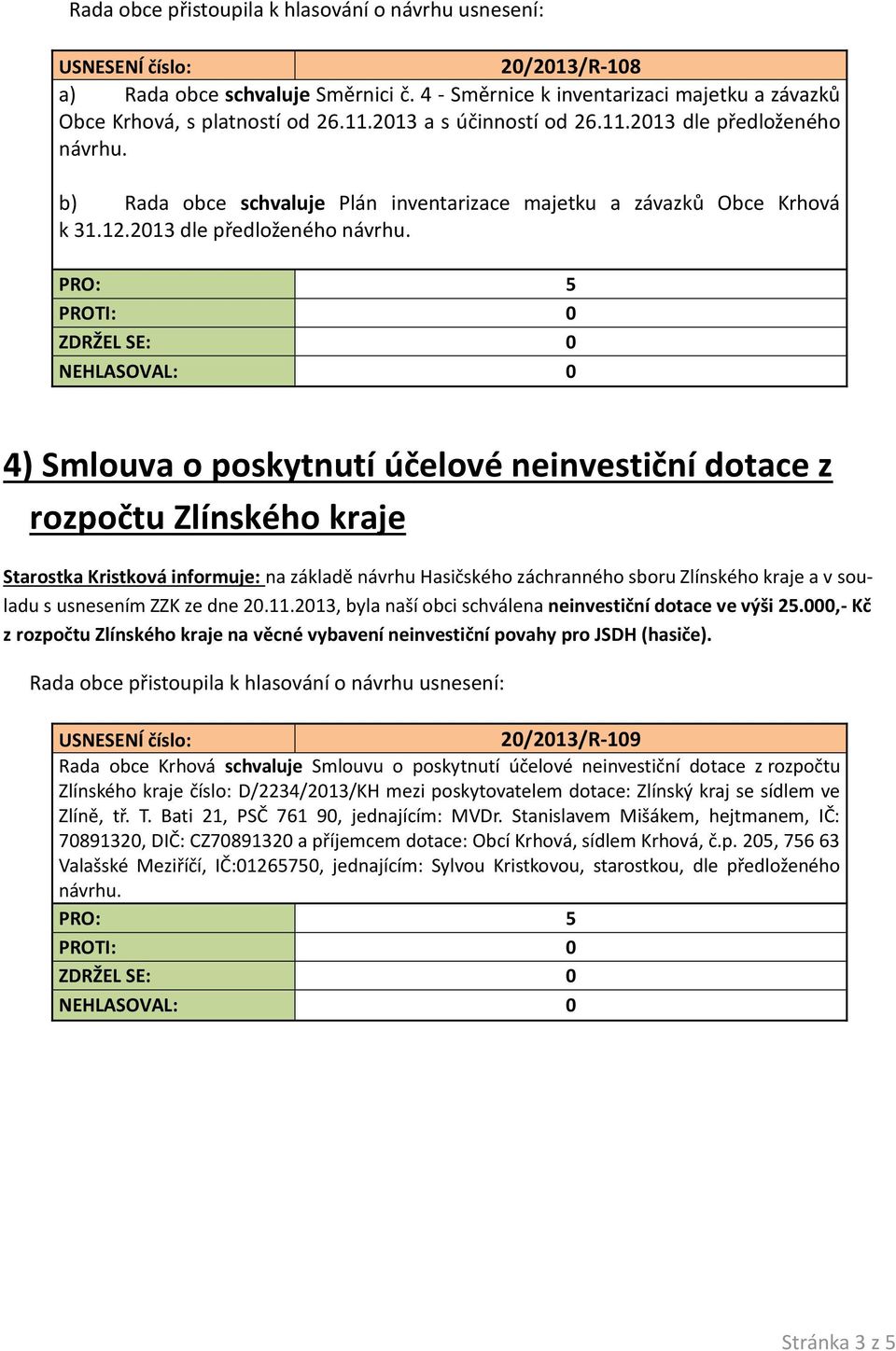 4) Smlouva o poskytnutí účelové neinvestiční dotace z rozpočtu Zlínského kraje Starostka Kristková informuje: na základě návrhu Hasičského záchranného sboru Zlínského kraje a v souladu s usnesením