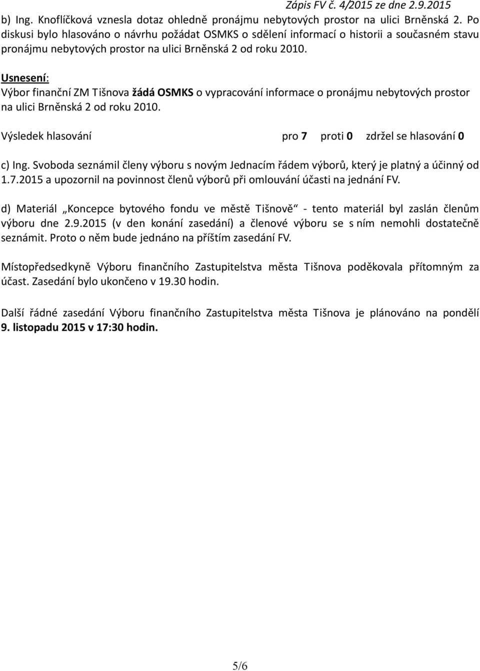 Výbor finanční ZM Tišnova žádá OSMKS o vypracování informace o pronájmu nebytových prostor na ulici Brněnská 2 od roku 2010. c) Ing.