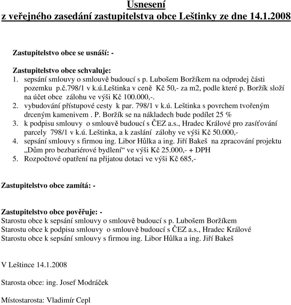 P. Boržík se na nákladech bude podílet 25 % 3. k podpisu smlouvy o smlouvě budoucí s ČEZ a.s., Hradec Králové pro zasíťování parcely 798/1 v k.ú. Leštinka, a k zaslání zálohy ve výši Kč 50.000,- 4.