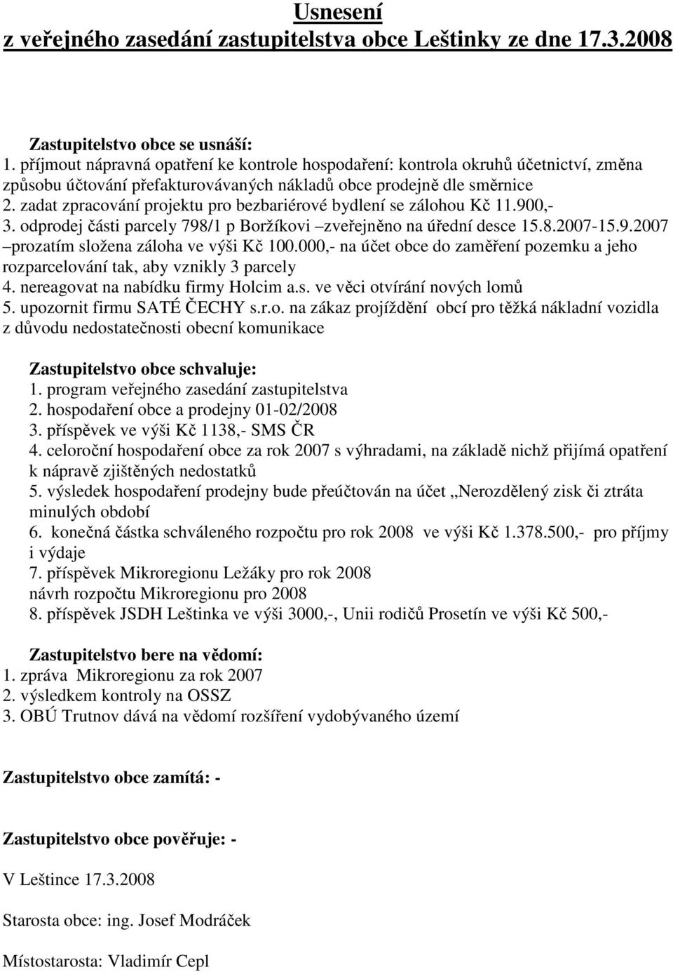 zadat zpracování projektu pro bezbariérové bydlení se zálohou Kč 11.900,- 3. odprodej části parcely 798/1 p Boržíkovi zveřejněno na úřední desce 15.8.2007-15.9.2007 prozatím složena záloha ve výši Kč 100.