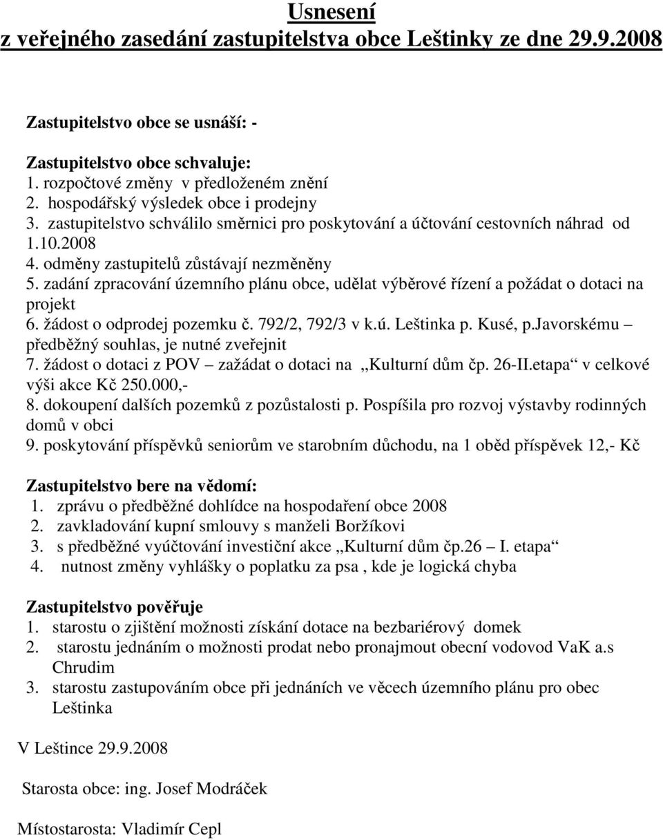 zadání zpracování územního plánu obce, udělat výběrové řízení a požádat o dotaci na projekt 6. žádost o odprodej pozemku č. 792/2, 792/3 v k.ú. Leštinka p. Kusé, p.