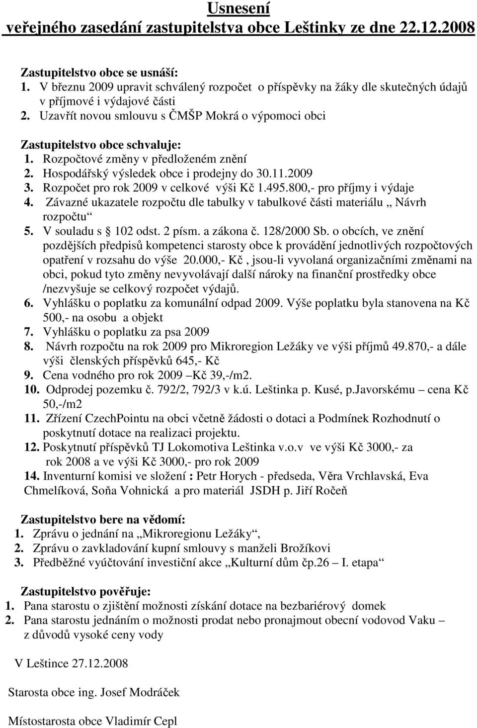 800,- pro příjmy i výdaje 4. Závazné ukazatele rozpočtu dle tabulky v tabulkové části materiálu Návrh rozpočtu 5. V souladu s 102 odst. 2 písm. a zákona č. 128/2000 Sb.