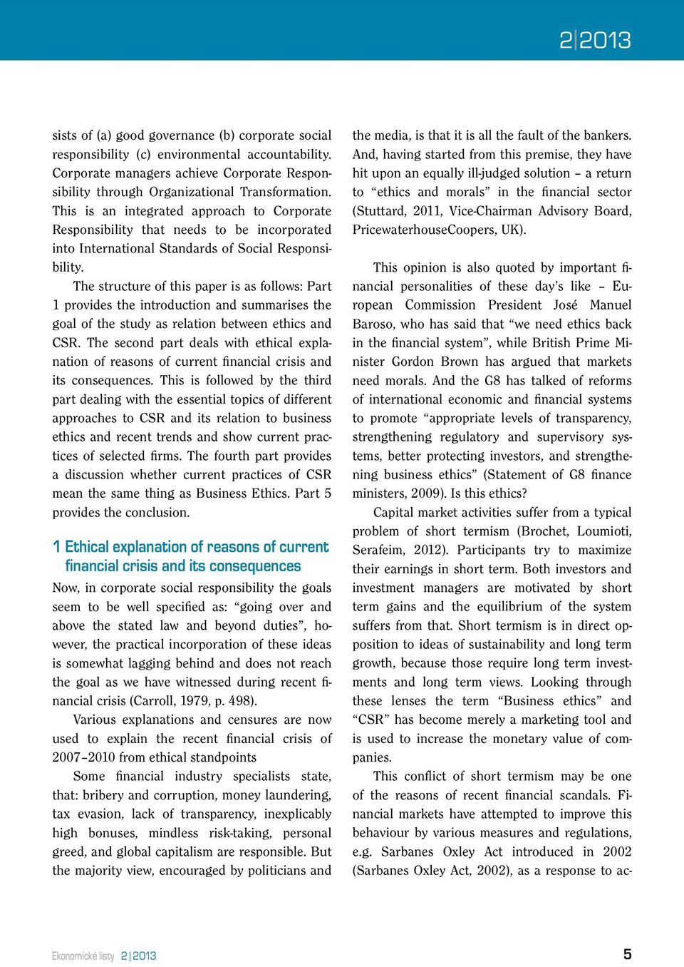 The structure of this paper is as follows: Part 1 provides the introduction and summarises the goal of the study as relation between ethics and CSR.