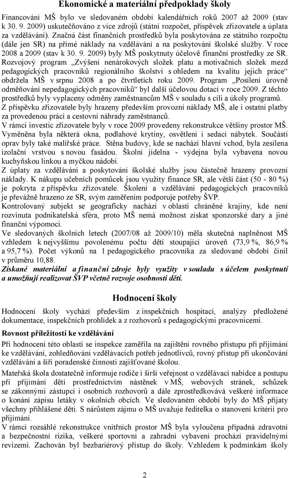 Značná část finančních prostředků byla poskytována ze státního rozpočtu (dále jen SR) na přímé náklady na vzdělávání a na poskytování školské služby. V roce 2008 a 2009 (stav k 30. 9.