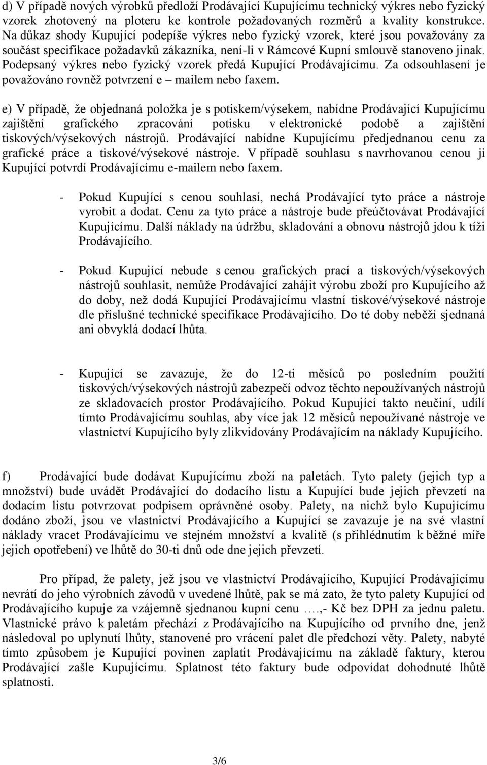 Podepsaný výkres nebo fyzický vzorek předá Kupující Prodávajícímu. Za odsouhlasení je považováno rovněž potvrzení e mailem nebo faxem.