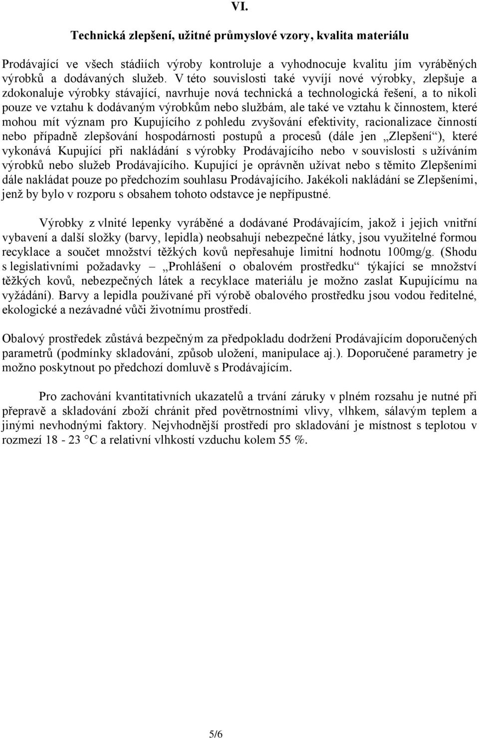 ale také ve vztahu k činnostem, které mohou mít význam pro Kupujícího z pohledu zvyšování efektivity, racionalizace činností nebo případně zlepšování hospodárnosti postupů a procesů (dále jen