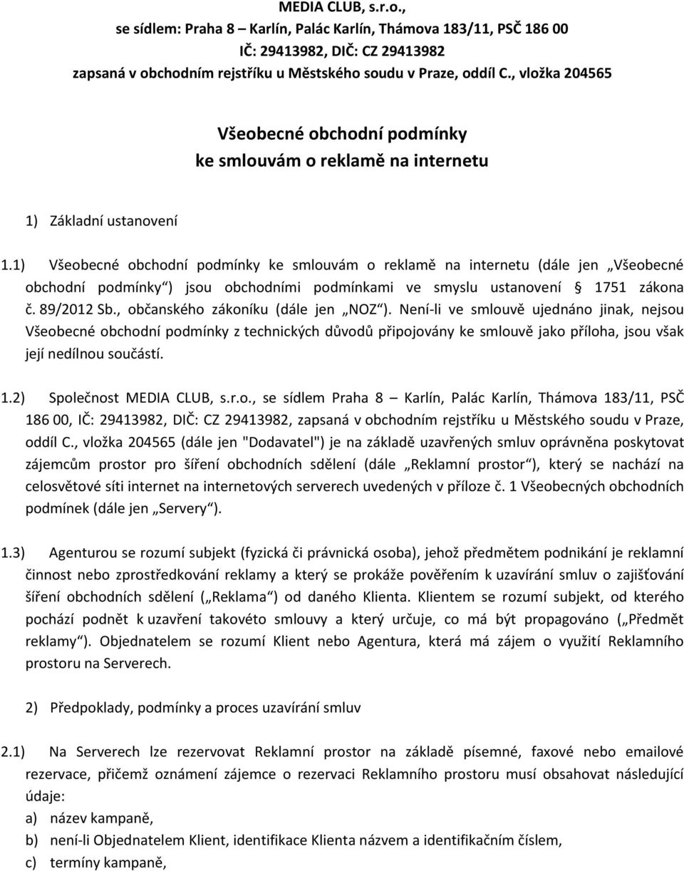 1) Všeobecné obchodní podmínky ke smlouvám o reklamě na internetu (dále jen Všeobecné obchodní podmínky ) jsou obchodními podmínkami ve smyslu ustanovení 1751 zákona č. 89/2012 Sb.