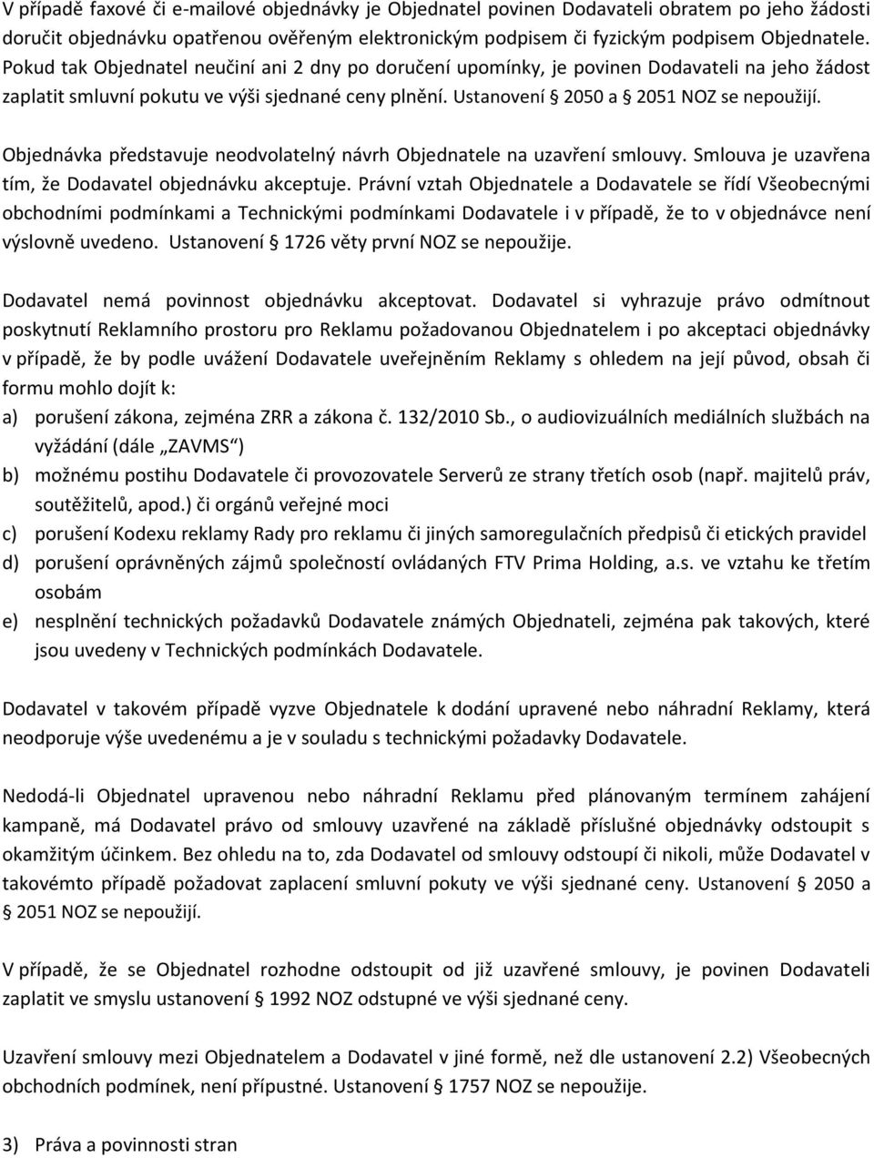 Objednávka představuje neodvolatelný návrh Objednatele na uzavření smlouvy. Smlouva je uzavřena tím, že Dodavatel objednávku akceptuje.