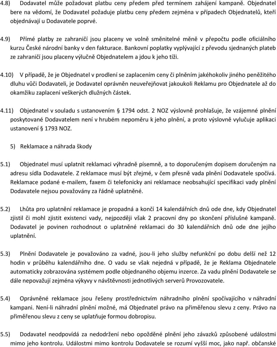 9) Přímé platby ze zahraničí jsou placeny ve volně směnitelné měně v přepočtu podle oficiálního kurzu České národní banky v den fakturace.