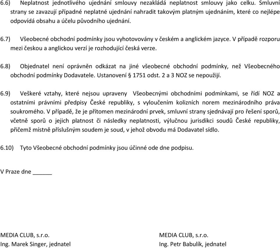 7) Všeobecné obchodní podmínky jsou vyhotovovány v českém a anglickém jazyce. V případě rozporu mezi českou a anglickou verzí je rozhodující česká verze. 6.