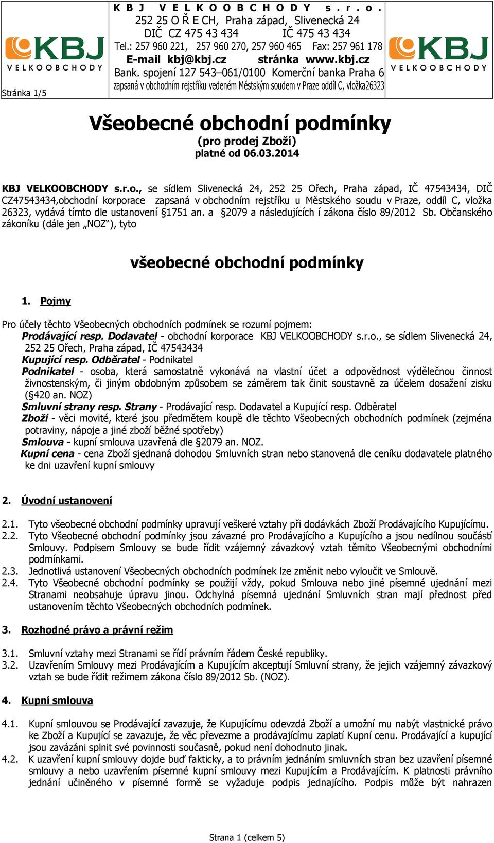 spojení 127 543 061/0100 Komerční banka Praha 6 zapsaná v obchodním rejstříku vedeném Městským soudem v Praze oddíl C, vložka26323 Všeobecné obchodní podmínky (pro prodej Zboží) platné od 06.03.