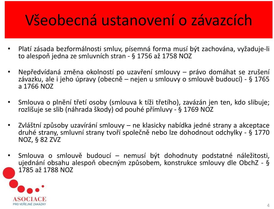 ten, kdo slibuje; rozlišuje se slib (náhrada škody) od pouhé přímluvy - 1769 NOZ Zvláštní způsoby uzavírání smlouvy ne klasicky nabídka jedné strany a akceptace druhé strany, smluvní strany tvoří