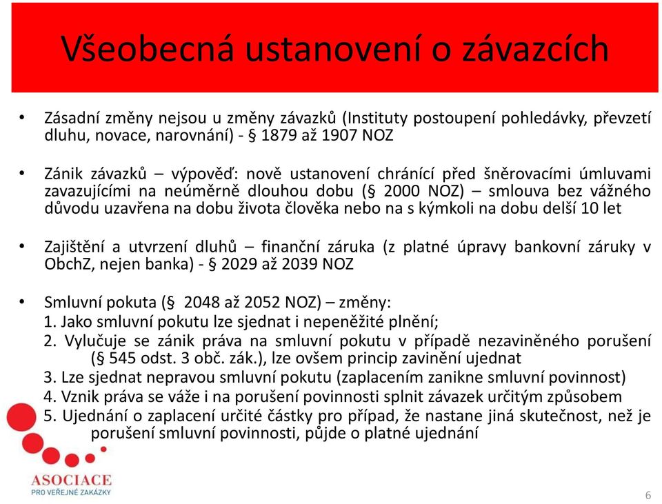 utvrzení dluhů finanční záruka (z platné úpravy bankovní záruky v ObchZ, nejen banka) - 2029 až 2039 NOZ Smluvní pokuta ( 2048 až 2052 NOZ) změny: 1.