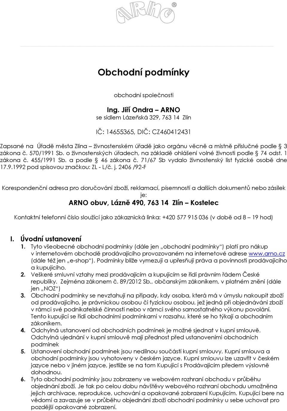 o živnostenských úřadech, na základě ohlášení volné živnosti podle 74 odst. 1 zákona č. 455/1991 Sb. a podle 46 zákona č. 71/67 Sb vydalo živnostenský list fyzické osobě dne 17.9.1992 pod spisovou značkou: ZL - L/č.