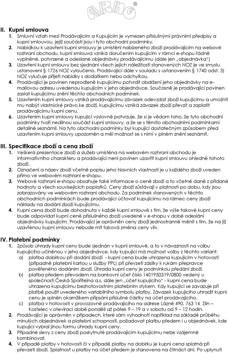 objednávky prodávajícímu (dále jen objednávka ) 3. Uzavření kupní smlouvy bez sjednání všech jejích náležitostí stanovených NOZ je ve smyslu ustanovení 1726 NOZ vyloučeno.