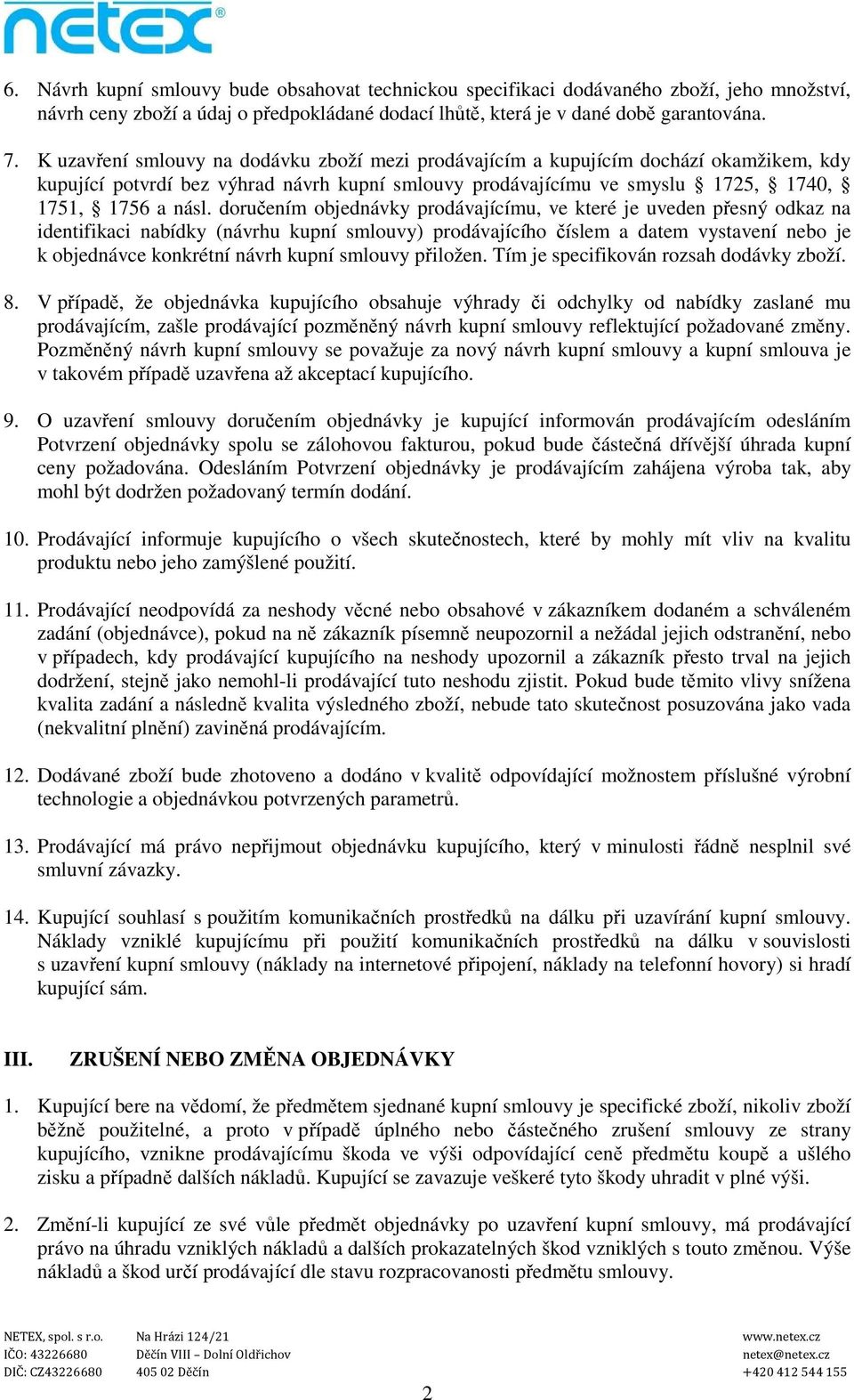 doručením objednávky prodávajícímu, ve které je uveden přesný odkaz na identifikaci nabídky (návrhu kupní smlouvy) prodávajícího číslem a datem vystavení nebo je k objednávce konkrétní návrh kupní