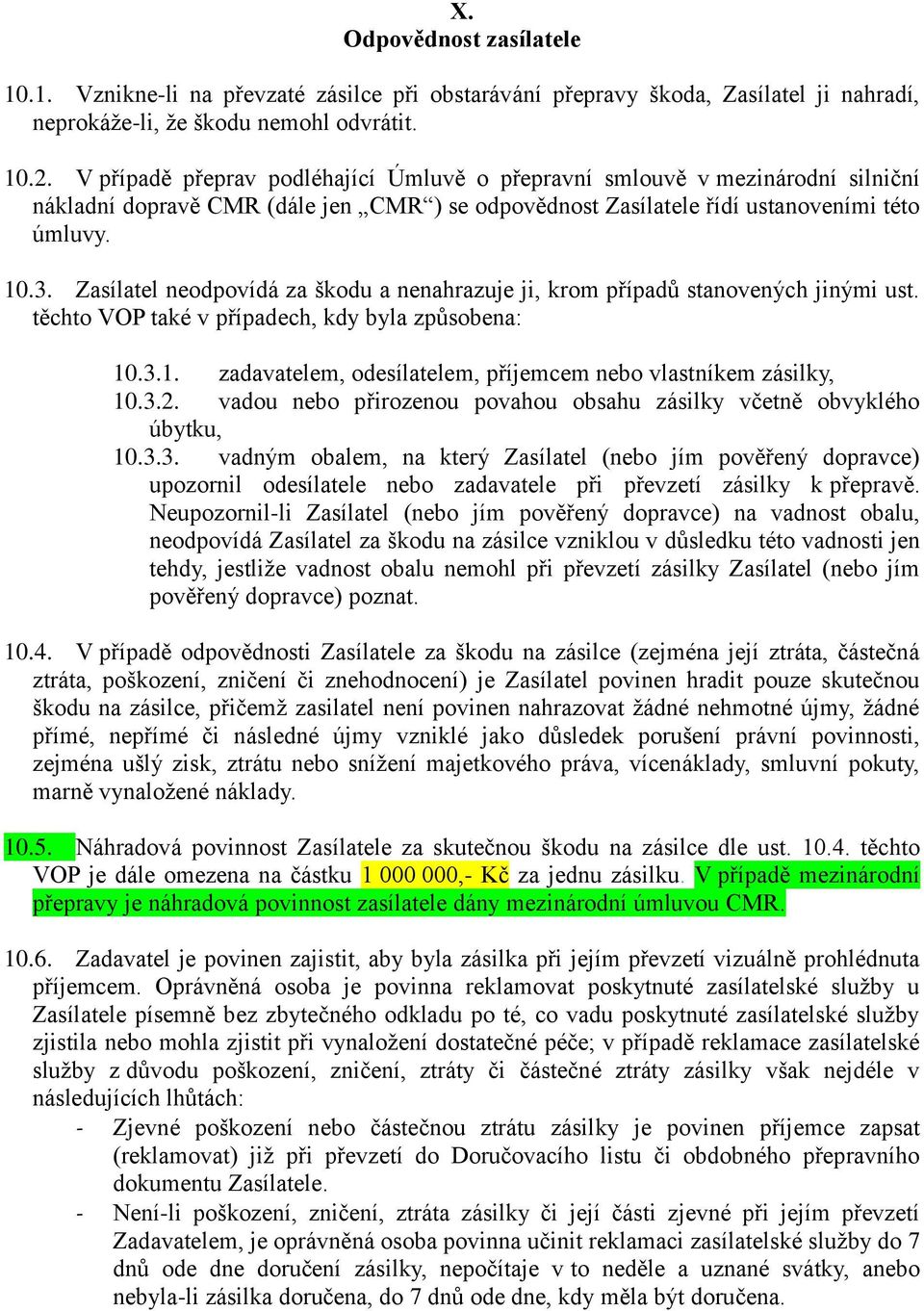 Zasílatel neodpovídá za škodu a nenahrazuje ji, krom případů stanovených jinými ust. těchto VOP také v případech, kdy byla způsobena: 10