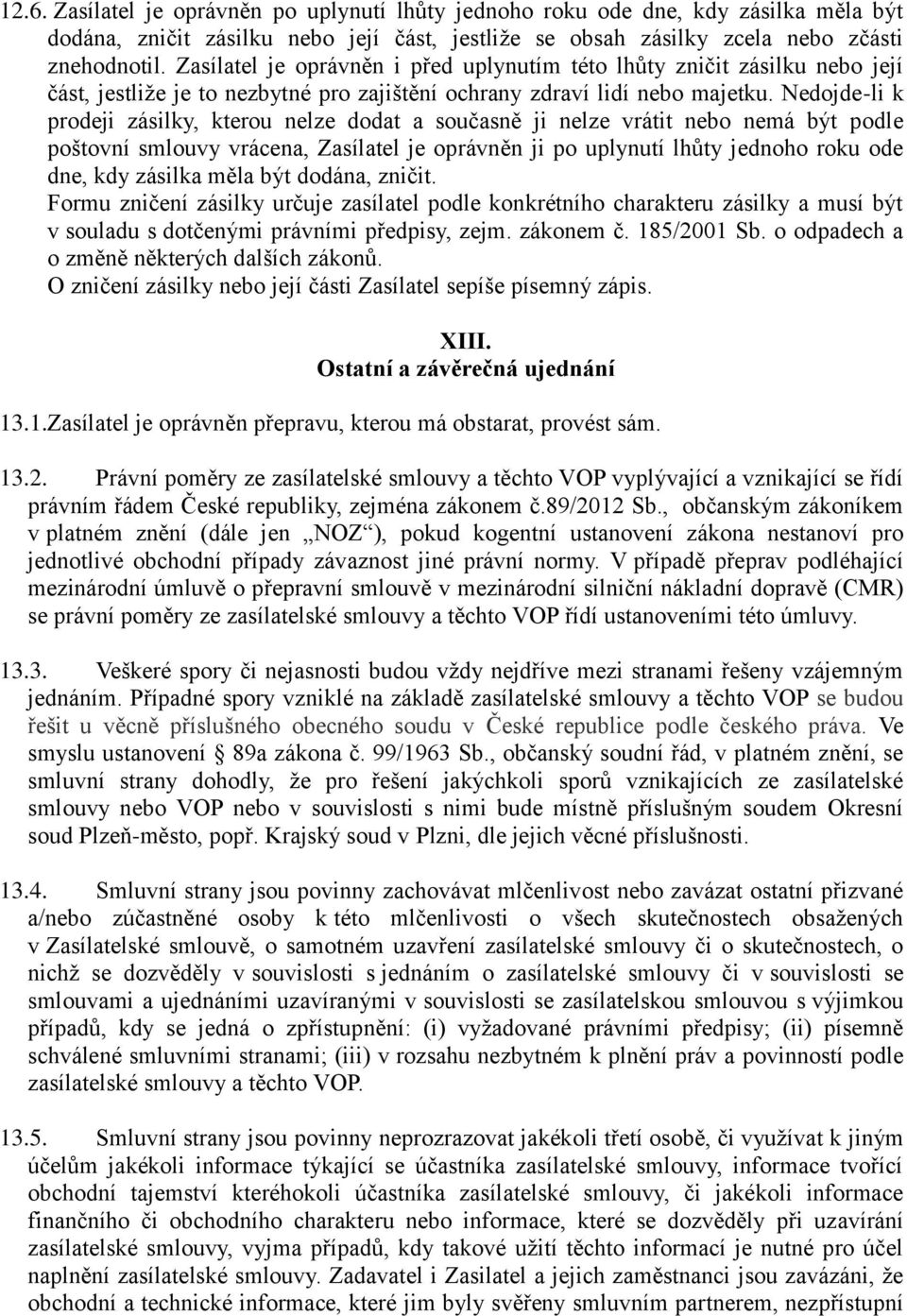 Nedojde-li k prodeji zásilky, kterou nelze dodat a současně ji nelze vrátit nebo nemá být podle poštovní smlouvy vrácena, Zasílatel je oprávněn ji po uplynutí lhůty jednoho roku ode dne, kdy zásilka