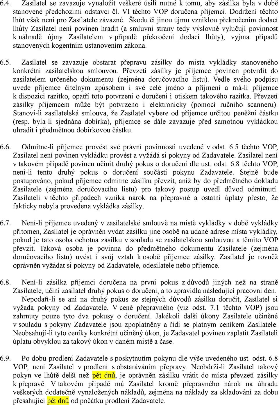 Škodu či jinou újmu vzniklou překročením dodací lhůty Zasílatel není povinen hradit (a smluvní strany tedy výslovně vylučují povinnost k náhradě újmy Zasílatelem v případě překročení dodací lhůty),