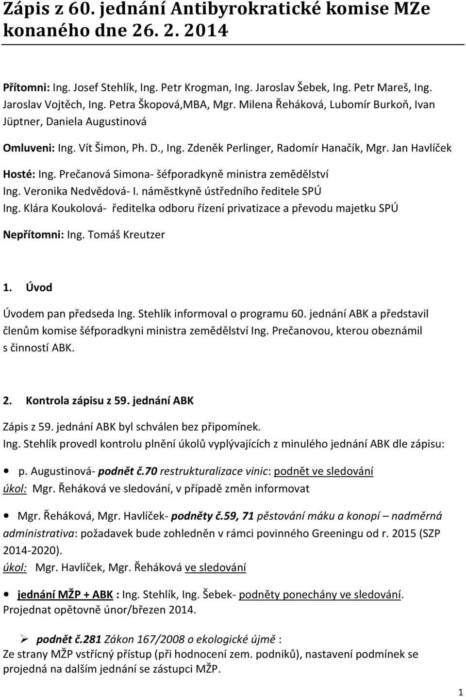 Prečanová Simona- šéfporadkyně ministra zemědělství Ing. Veronika Nedvědová- I. náměstkyně ústředního ředitele SPÚ Ing.