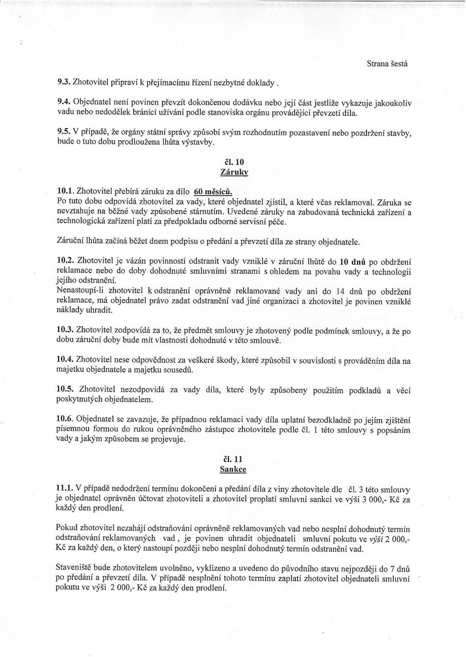 u prov5ddj ic i pievzeti dila. 9.5. V piipad6, Ze organy st6tni spr6ly zprisobi svj,rn rozhodnutim pozastaveni nebo pozdrzeni stavby, bude o tuto dobu prodlouzena thita vjstavby. nr. 10