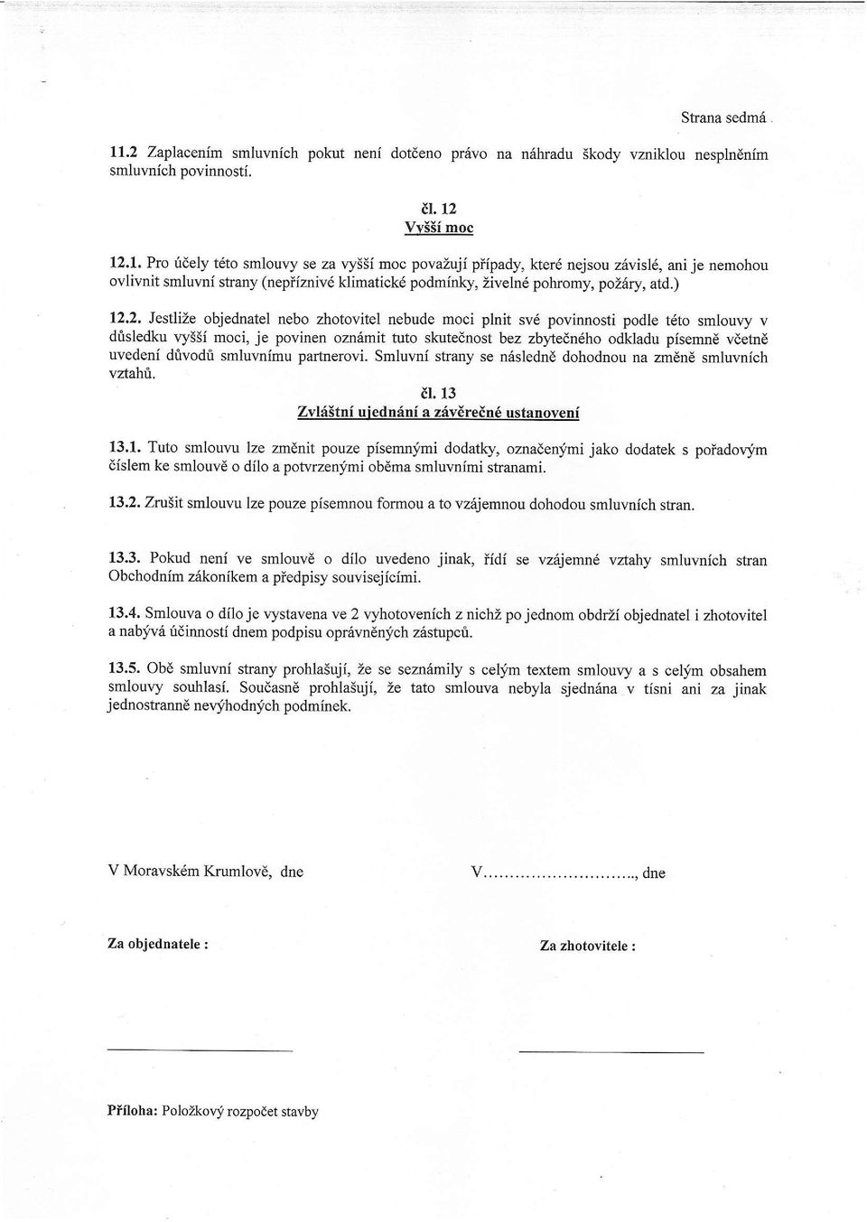 2. Jestlile objednatel nebo zhotovitel nebude moci plnit sv6 povinnosti podle t6to smlouvy v dtsledku ry35i moci, je povinen oznrimit tuto skutednost bez zbyteenlho odkladu pisemnd vdetnd uvedeni