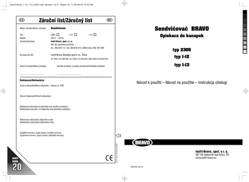 Isolit-Bravo, spol. s r. o. 561 64 Jablonné nad Orlicí tel.: 465 616 111, fax: 465 616 213, GSM brána: 602 181 000 Dovozca do SR: Isolit-Bravo Slovakia spol.s r.o., Žilina tel: 00421 415 006 682,