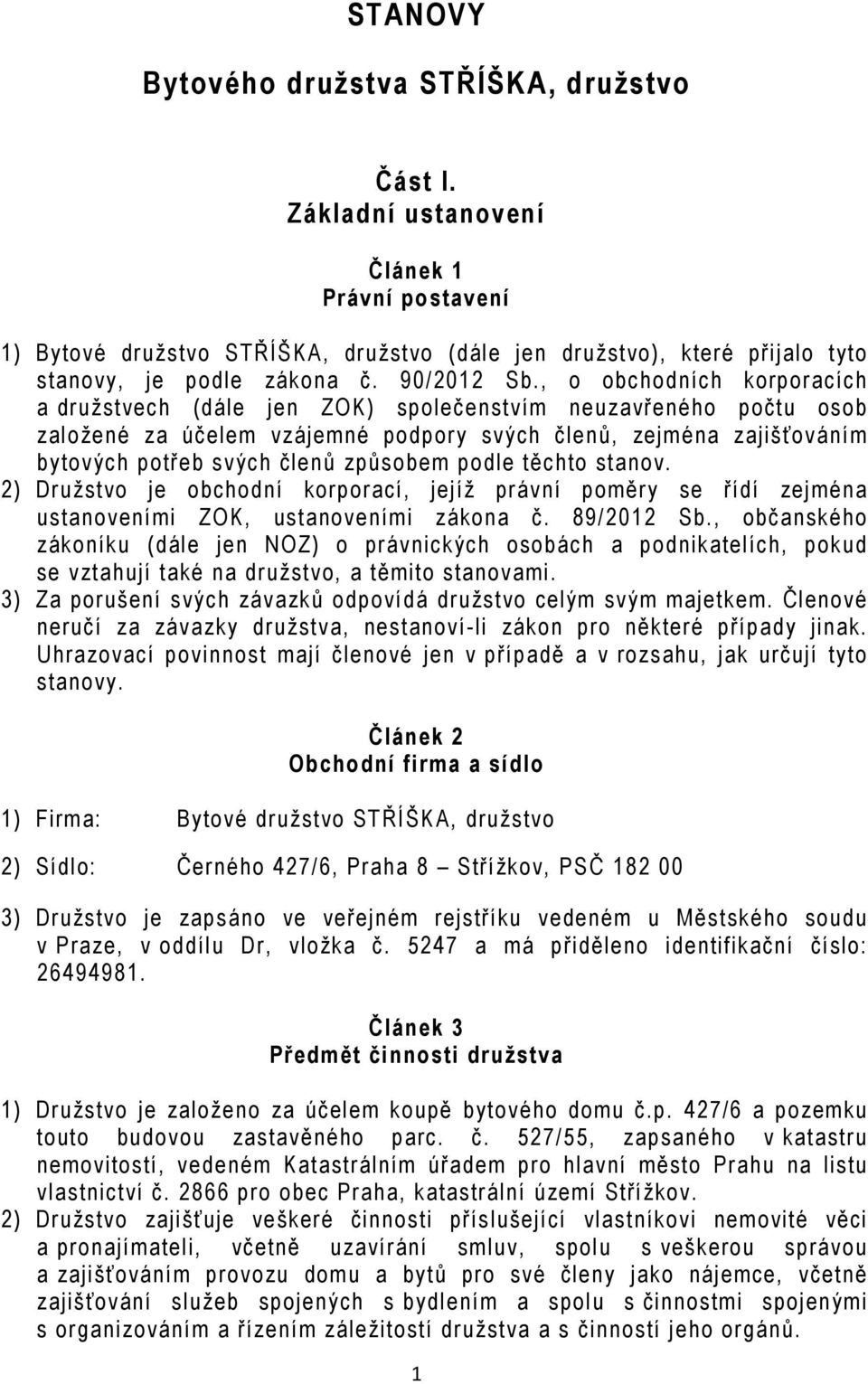 , o obchodních korporacích a družstvech (dále jen ZOK) společenstvím neuzavřeného počtu osob založené za účelem vzájemné podpory svých členů, zejména zajišťováním bytových potřeb svých členů způsobem