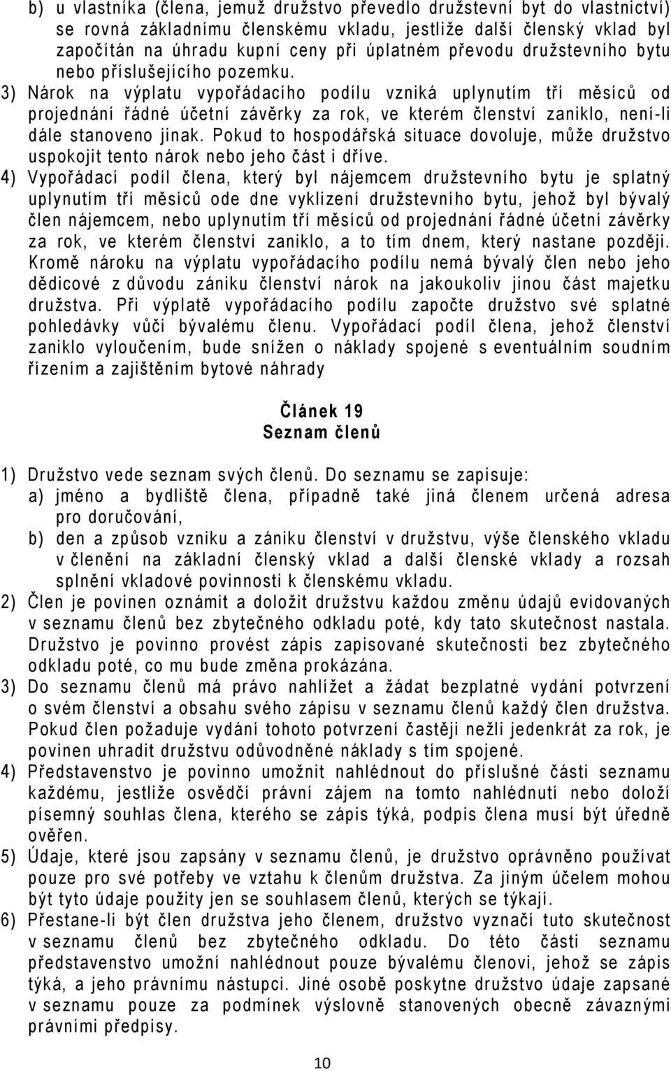 3) Nárok na výplatu vypořádacího podílu vzniká uplynutím tří měsíců od projednání řádné účetní závěrky za rok, ve kterém členství zaniklo, není-li dále stanoveno jinak.