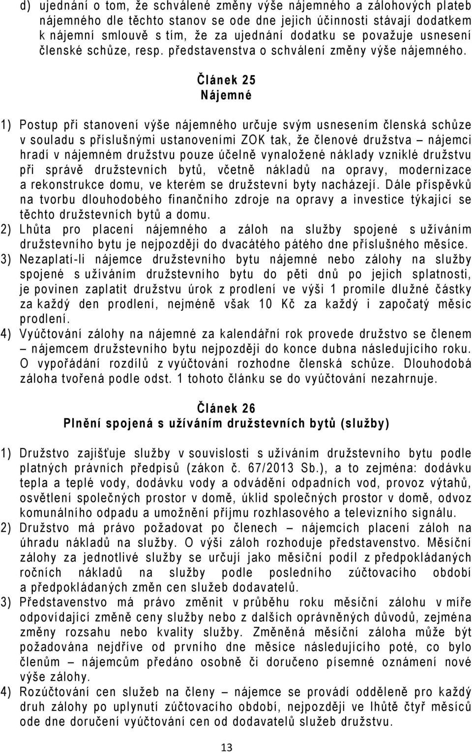 Článek 25 Nájemné 1) Postup při stanovení výše nájemného určuje svým usnesením členská schůze v souladu s příslušnými ustanoveními ZOK tak, že členové družstva nájemci hradí v nájemném družstvu pouze