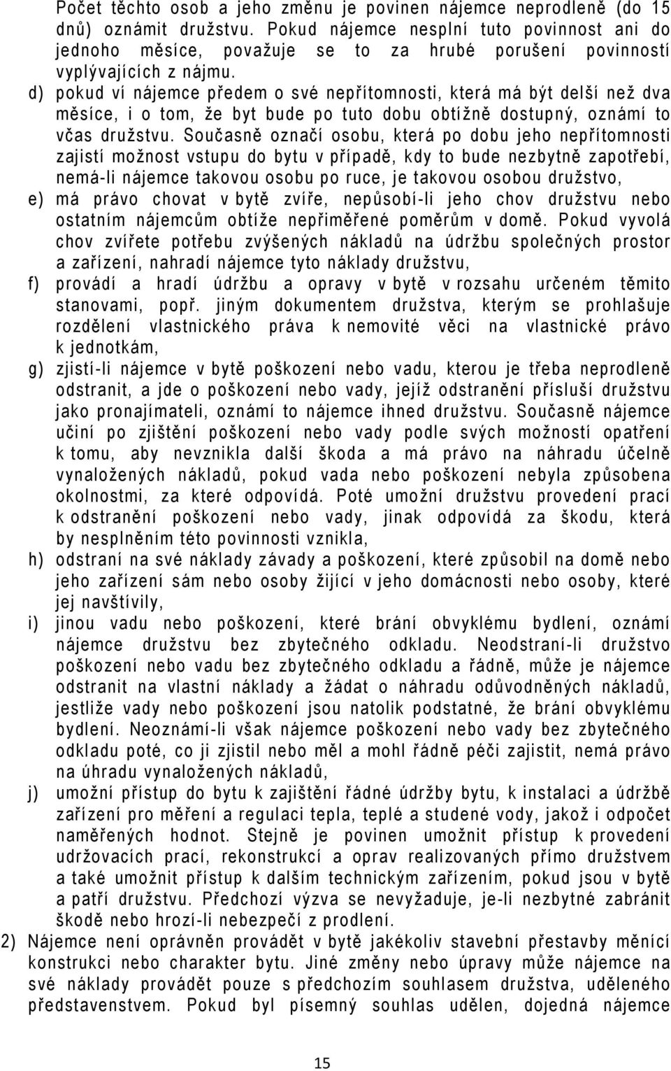 d) pokud ví nájemce předem o své nepřítomnosti, která má být delší než dva měsíce, i o tom, že byt bude po tuto dobu obtížně dostupný, oznámí to včas družstvu.