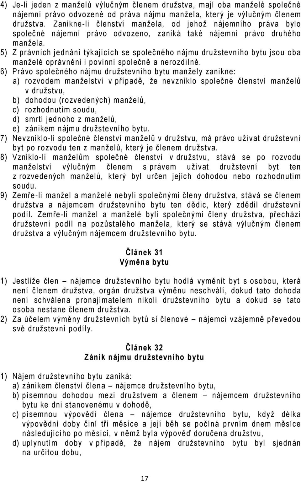 5) Z právních jednání týkajících se společného nájmu družstevního bytu jsou oba manželé oprávněni i povinni společně a nerozdílně.