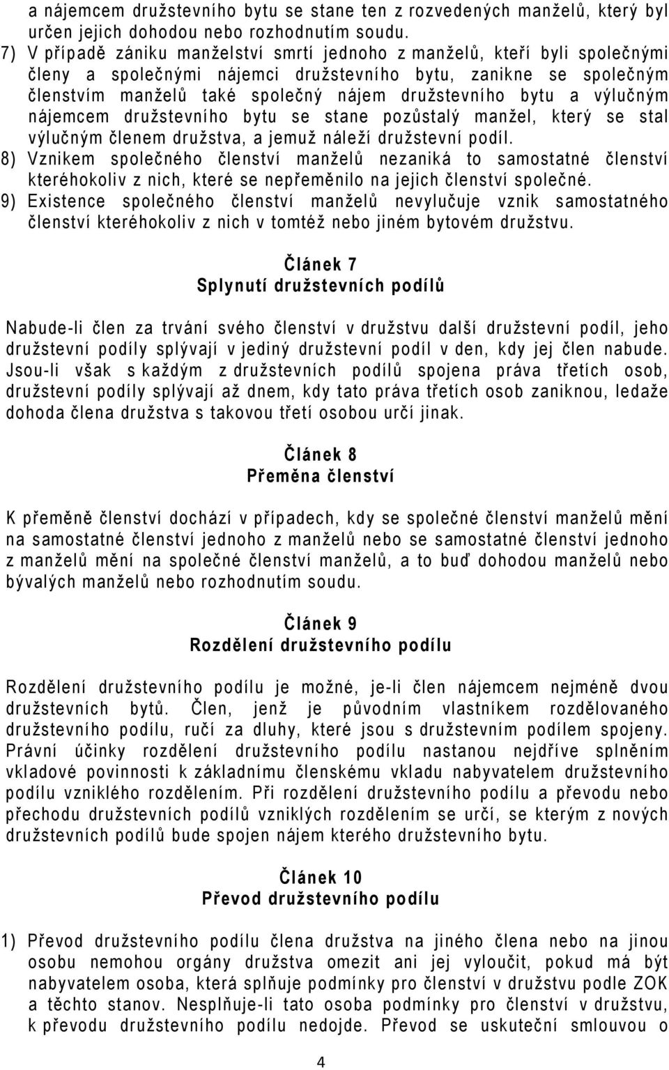 bytu a výlučným nájemcem družstevního bytu se stane pozůstalý manžel, který se stal výlučným členem družstva, a jemuž náleží družstevní podíl.