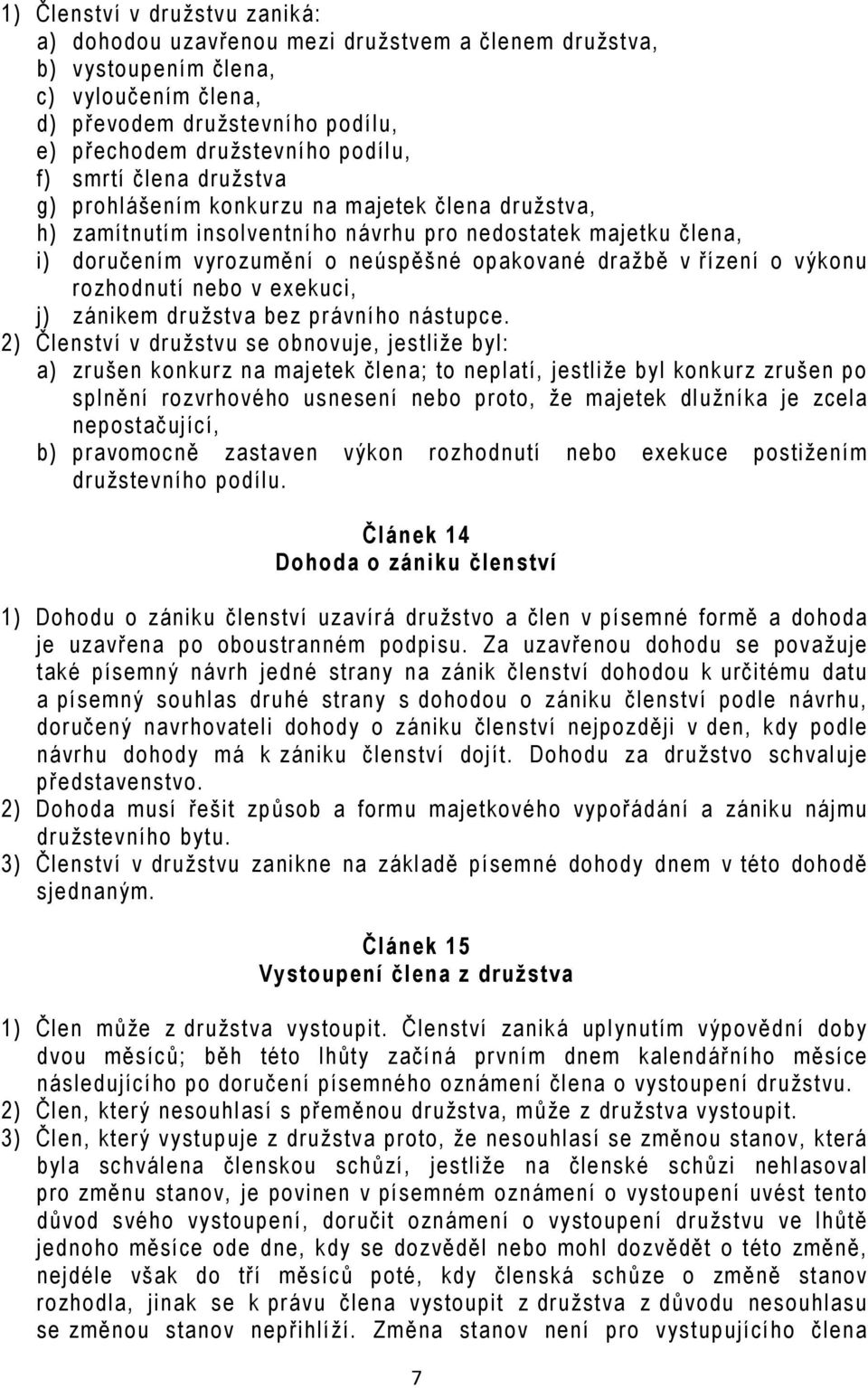 o výkonu rozhodnutí nebo v exekuci, j) zánikem družstva bez právního nástupce.