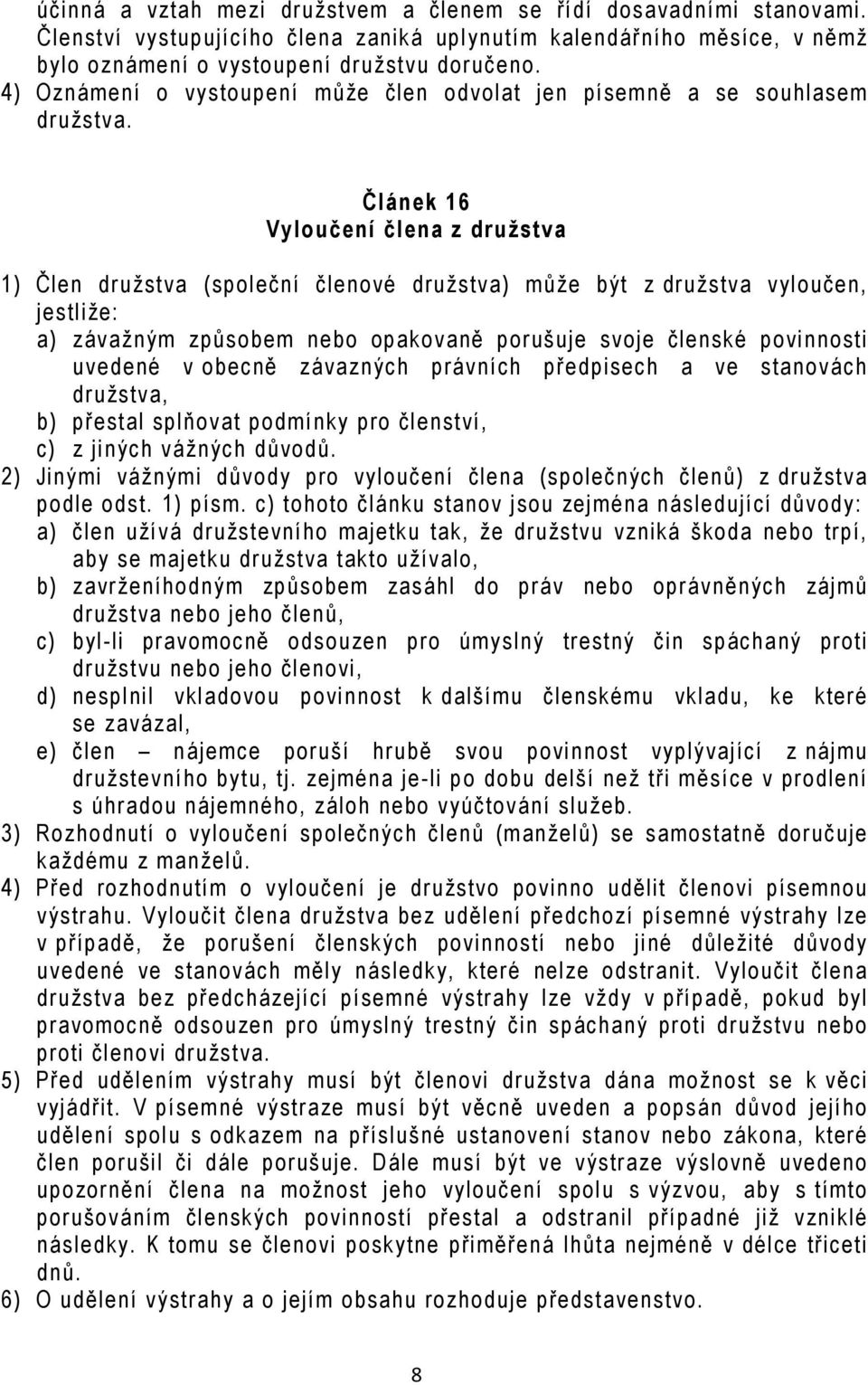 Článek 16 Vyloučení člena z družstva 1) Člen družstva (společní členové družstva) může být z družstva vyloučen, jestliže: a) závažným způsobem nebo opakovaně porušuje svoje členské povinnosti uvedené